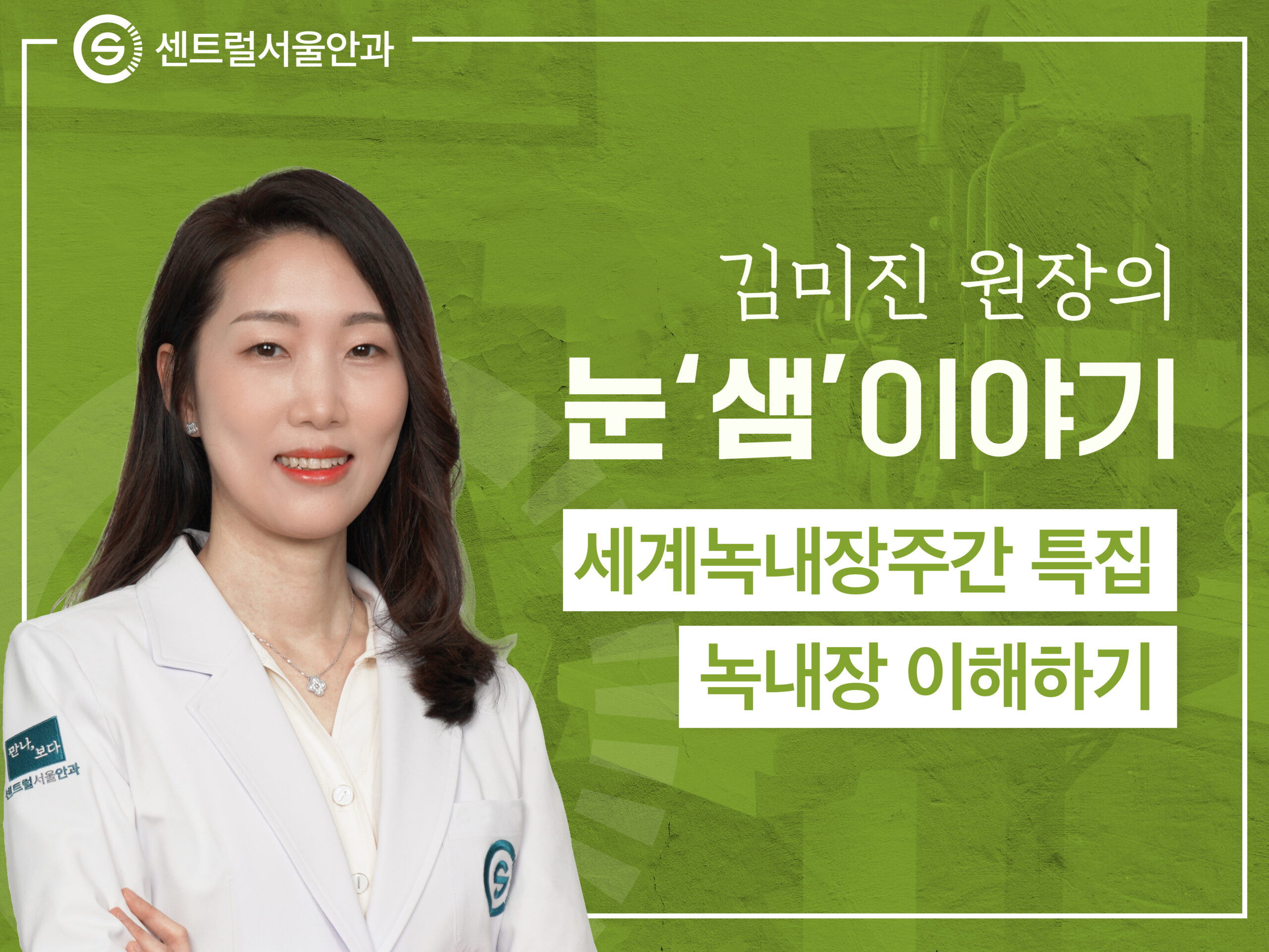 [칼럼] 김미진 원장의 눈 ’샘’이야기 EP2. 세계녹내장주간 특집｜소리 없는 시력도둑, 녹내장 이해하기