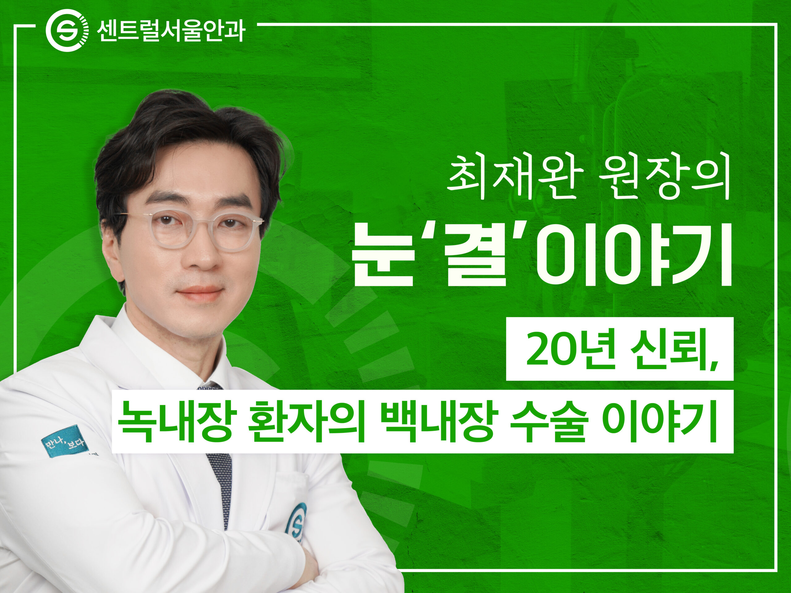 [칼럼] 최재완 원장의 눈'결'이야기 EP2. 20년 신뢰, 녹내장 환자의 백내장 수술 이야기