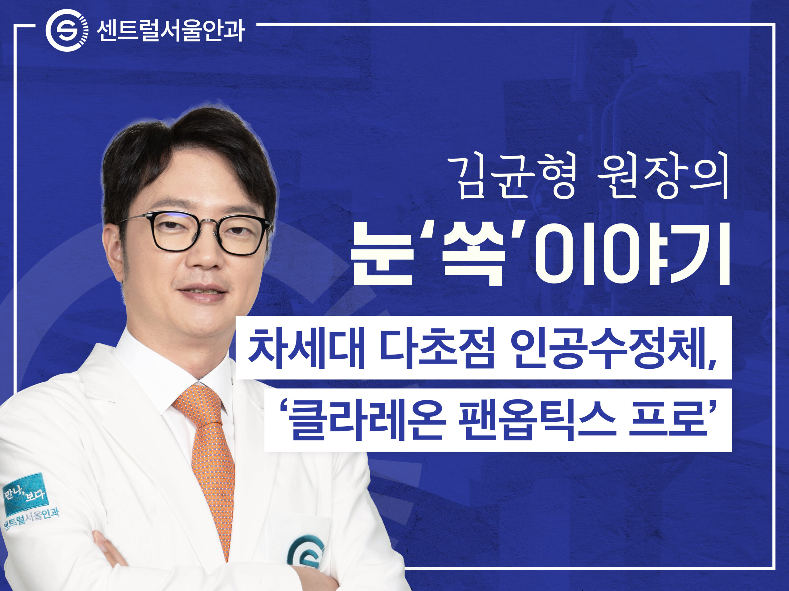 [칼럼] 김균형 원장의 눈 ‘쏙’이야기 EP15. 차세대 다초점 인공수정체, ‘클라레온 팬옵틱스 프로’