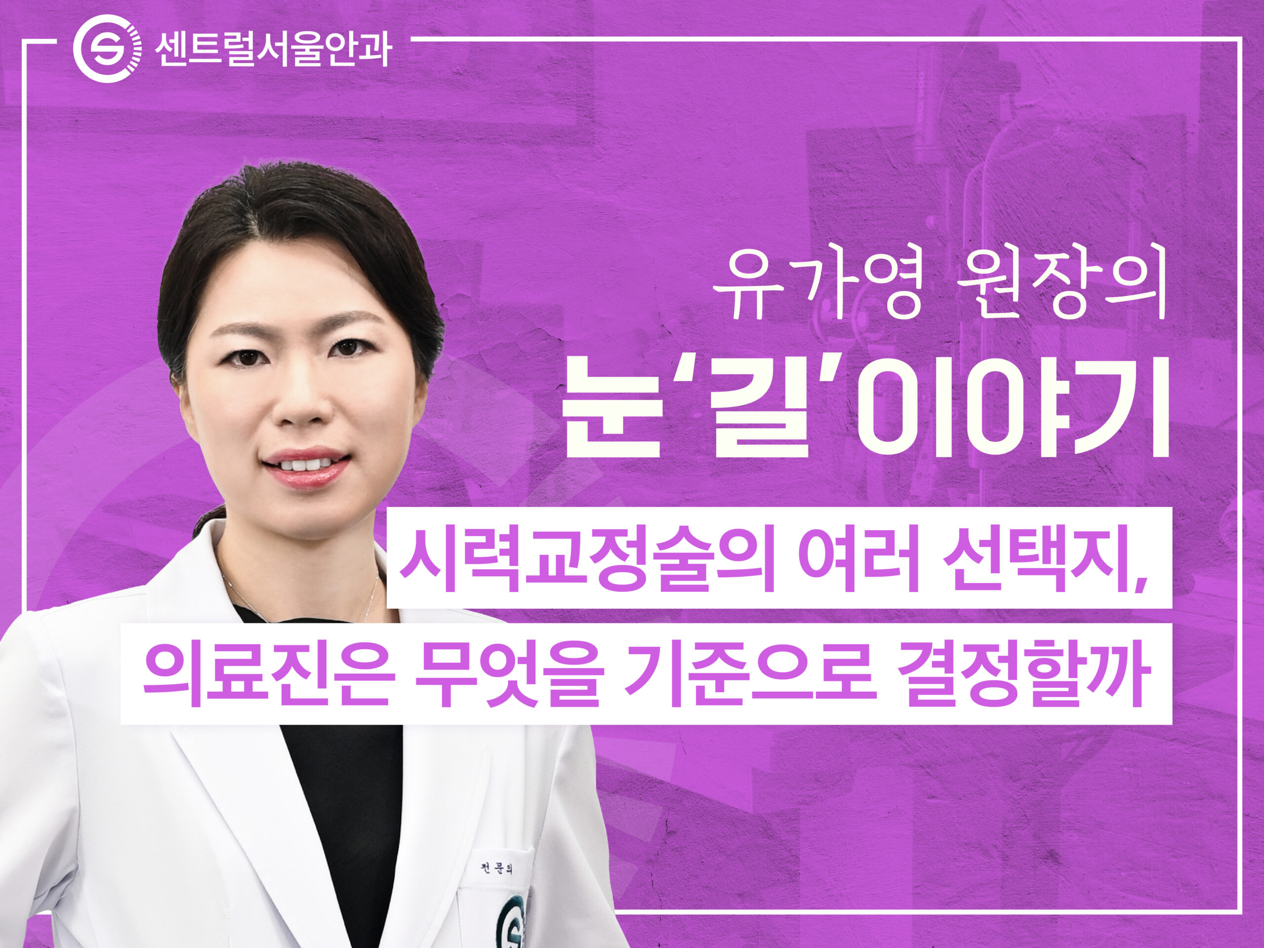 [칼럼] 유가영 원장의 눈’길’이야기 EP8. 시력교정술의 여러 선택지, 의료진은 무엇을 기준으로 결정할까?